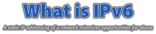 What is IPv6 A static IP addressing of a network minmizes opportunities for abuse